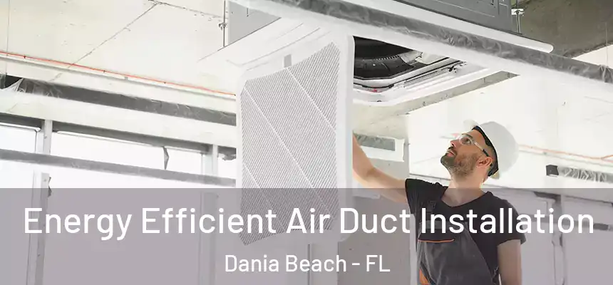  Energy Efficient Air Duct Installation Dania Beach - FL