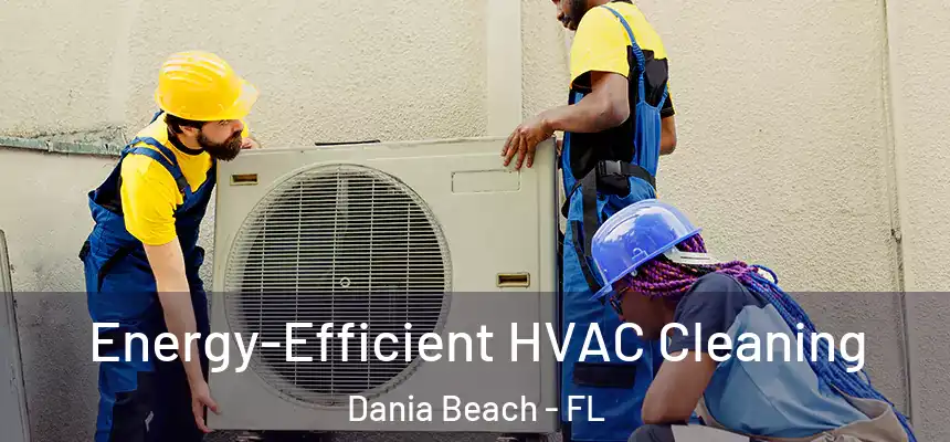 Energy-Efficient HVAC Cleaning Dania Beach - FL