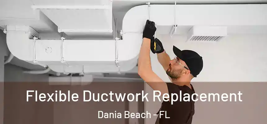 Flexible Ductwork Replacement Dania Beach - FL