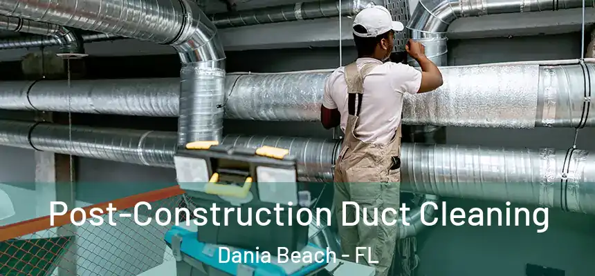 Post-Construction Duct Cleaning Dania Beach - FL